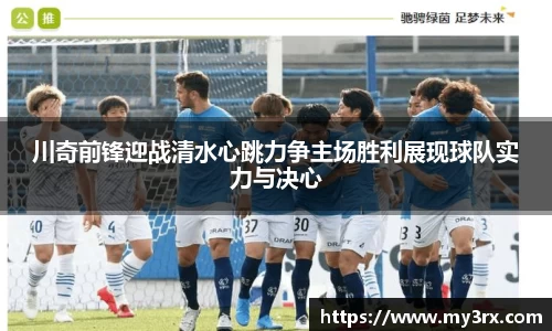 川奇前锋迎战清水心跳力争主场胜利展现球队实力与决心